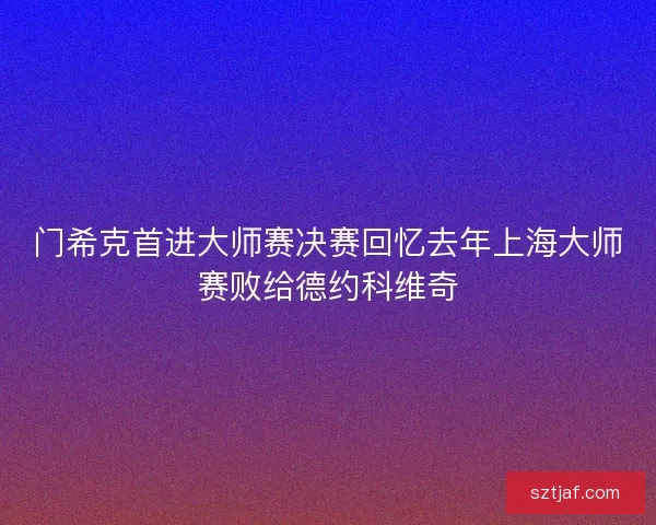门希克首进大师赛决赛回忆去年上海大师赛败给德约科维奇